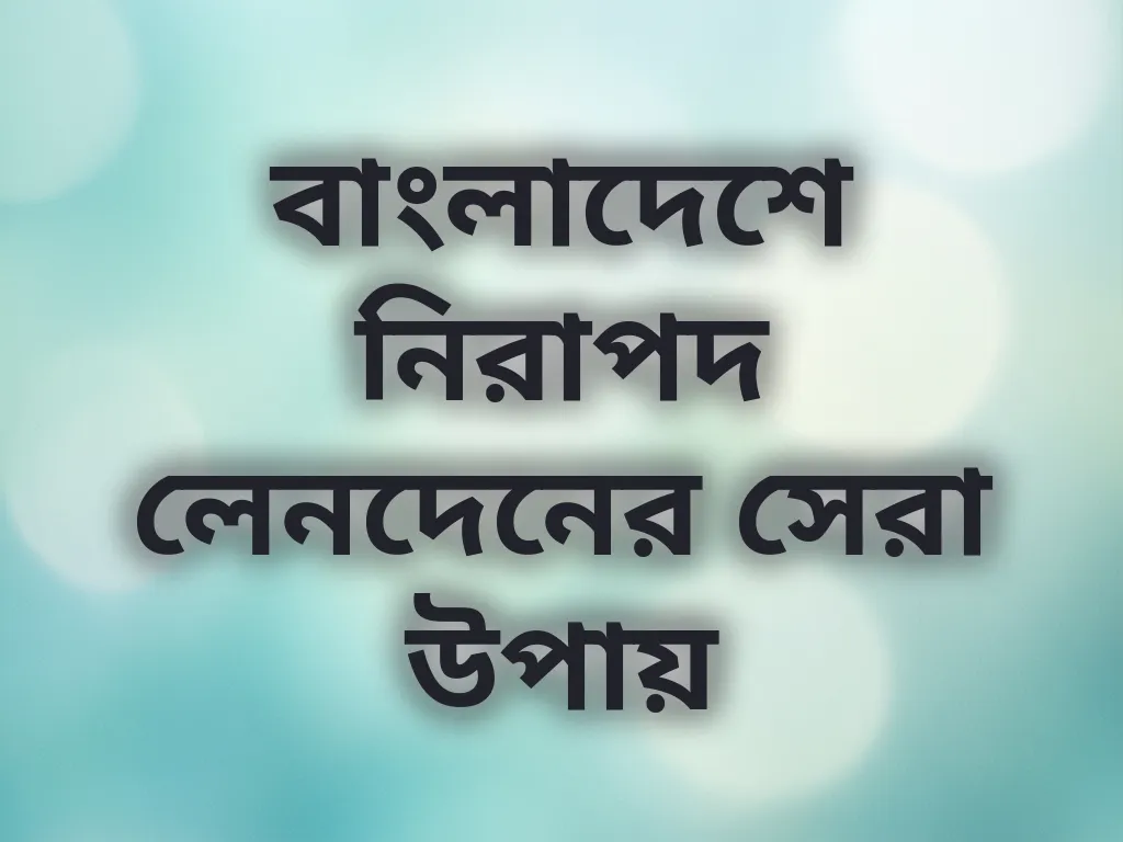 বাংলাদেশে নিরাপদ লেনদেনের সেরা উপায়